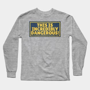 THIS IS INCREDIBLY DANGEROUS! (with background) Long Sleeve T-Shirt